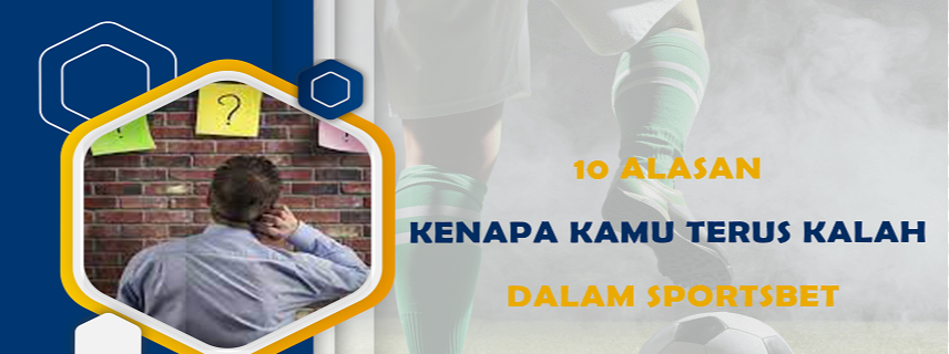 10 Alasan Kenapa Kamu Terus Kalah Dalam Sportsbet
