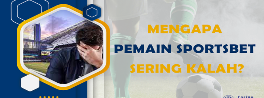 Mengapa Pemain Sportsbet Sering Kalah