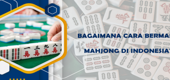 Bagaimana Cara Bermain Mahjong di Indonesia?