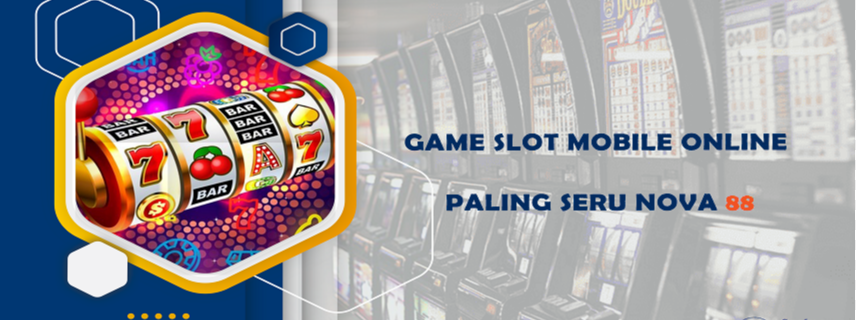 Game Slot Mobile Online Paling Seru Nova88